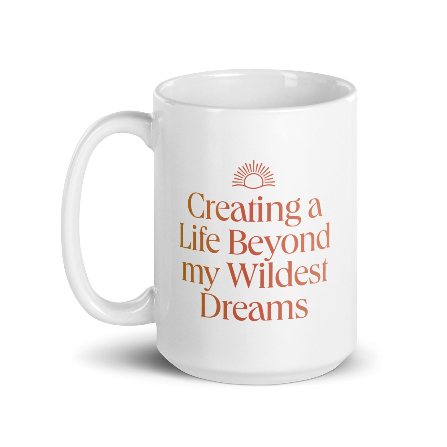 Creating A Life Beyond My Wildest Dreams Mug